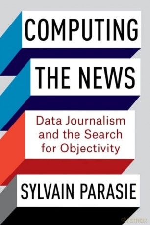 Computing the News: Data Journalism and the Search for Objectivity - Parasie [KSIĄŻKA]