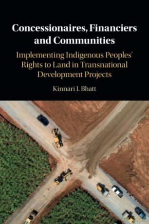 Concessionaires, Financiers and Communities: Implementing Indigenous Peoples' Rights to Land in Transnational Development Projects - Kinnari I. Bhatt [KSIĄŻKA]