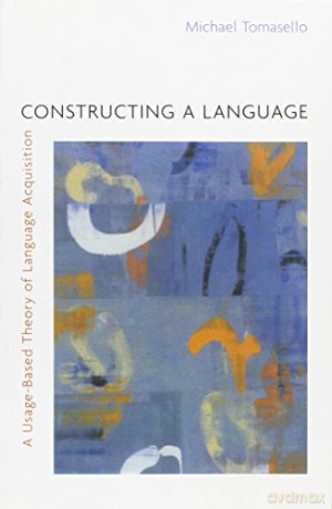 Constructing a Language: A Usage-Based Theory of Language Acquisition - Michael Tomasello [KSIĄŻKA]