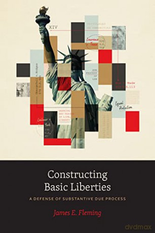 Constructing Basic Liberties: A Defense of Substantive Due Process - James E. Fleming [KSIĄŻKA]