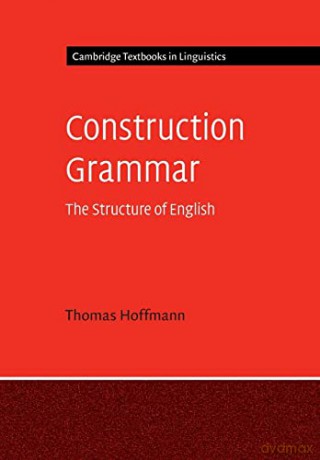 Construction Grammar: The Structure of English (Cambridge Textbooks in Linguistics) - Thomas Hoffmann [KSIĄŻKA]