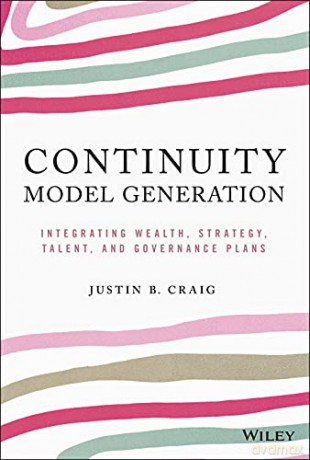 Continuity Model Generation: Integrating Wealth, Strategy, Talent, and Governance Plans - Justin B. Craig [KSIĄŻKA]
