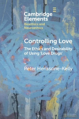 Controlling Love: The Ethics and Desirability of Using 'Love Drugs' (Elements in Bioethics and Neuroethics) - Peter Herissone-Kelly [KSIĄŻKA]