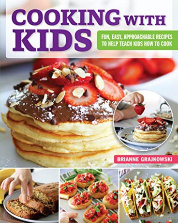 Cooking with Kids: Fun, Easy, Approachable Recipes to Help Teach Kids How to Cook (Fox Chapel Publishing) 100 Easy Recipes to Help You Teach Your Children Essential Life Skills in the Kitchen - Brianne Grajkowski [KSIĄŻKA]