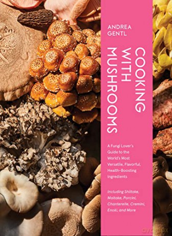 Cooking with Mushrooms: A Fungi Lover's Guide to the World's Most Flavorful, Health-Boosting Ingredients - Andrea Gentl [KSIĄŻKA]
