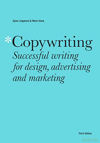 Copywriting Third Edition: Successful writing for design, advertising and marketing - Gyles Lingwood [KSIĄŻKA]