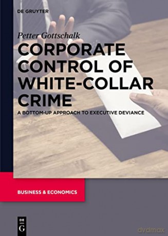 Corporate Control of White-Collar Crime: A Bottom-Up Approach to Executive Deviance - Petter Gottschalk [KSIĄŻKA]