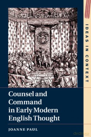 Counsel and Command in Early Modern English Thought: 125 (Ideas in Context, Series Number 125) - Joanne Paul [KSIĄŻKA]