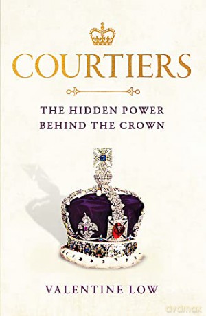 Courtiers: The inside story of the Palace power struggles from the Royal correspondent who revealed the bullying allegations - Valentine Low [KSIĄŻKA]