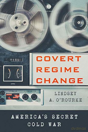 Covert Regime Change: America's Secret Cold War (Cornell Studies in Security Affairs) - Lindsey A. O'Rourke [KSIĄŻKA]