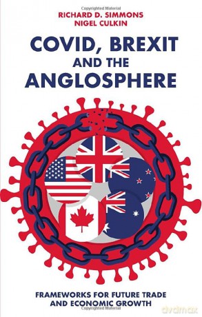 Covid, Brexit and The Anglosphere: Frameworks for Future Trade and Economic Growth - Richard D. Simmons [KSIĄŻKA]