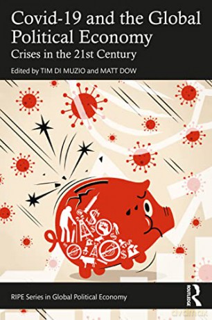 Covid-19 and the Global Political Economy: Crises in the 21st Century (RIPE Series in Global Political Economy) - Tim Di Muzio [KSIĄŻKA]