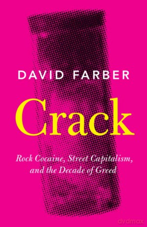 Crack: Rock Cocaine, Street Capitalism, and the Decade of Greed - David Farber [KSIĄŻKA]