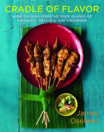 Cradle of Flavor: Home Cooking from the Spice Islands of Indonesia, Singapore, and Malaysia - James Oseland [KSIĄŻKA]