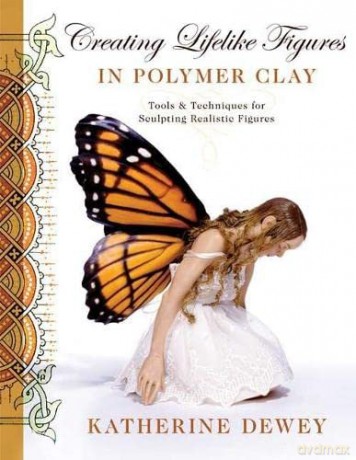 Creating Lifelike Figures in Polymer Clay: Tools and Techniques for Sculpting Realistic Figures - Katherine Dewey [KSIĄŻKA]