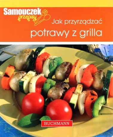 Jak przyrządzać potrawy z grilla [KSIĄŻKA]