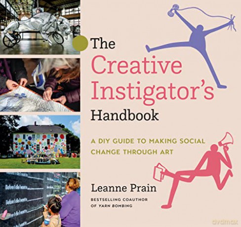 Creative Instigator'S Handbook, The: A DIY Guide to Making Social Change Through Art - Prain [KSIĄŻKA]