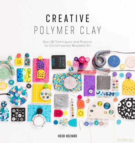 Creative Polymer Clay: Over 30 techniques and projects for contemporary wearable art: 1 (Creative, 1) - Heidi Helyard [KSIĄŻKA]