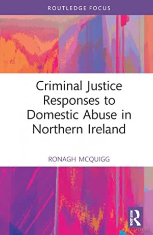 Criminal Justice Responses to Domestic Abuse in Northern Ireland (Directions and Developments in Criminal Justice and Law) - Ronagh J.A. McQuigg [KSIĄŻKA]