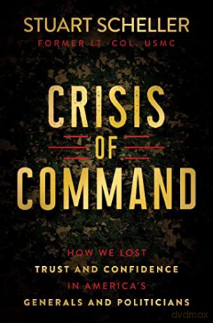 Crisis of Command: How We Lost Trust and Confidence in America's Generals and Politicians - Stuart Scheller [KSIĄŻKA]