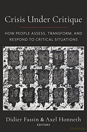 Crisis Under Critique: How People Assess, Transform, and Respond to Critical Situations: 78 (New Directions in Critical Theory) - Didier Fassin [KSIĄŻKA]
