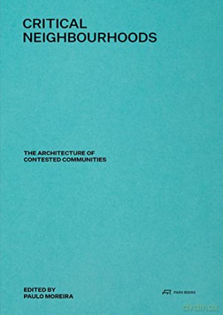 Critical Neighbourhoods: The Architecture of Contested Communities - Edited by Paulo Moreira [KSIĄŻKA]