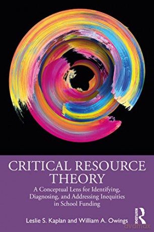 Critical Resource Theory: A Conceptual Lens for Identifying, Diagnosing, and Addressing Inequities in School Funding - Leslie S. Kaplan [KSIĄŻKA]