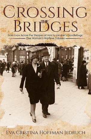 Crossing the Bridges: From Lvov Across the Steppes of Asia to London's Doodlebugs: One Woman's Wartime Odyssey - Eva Cristina Hoffman Jedruch [KSIĄŻKA]