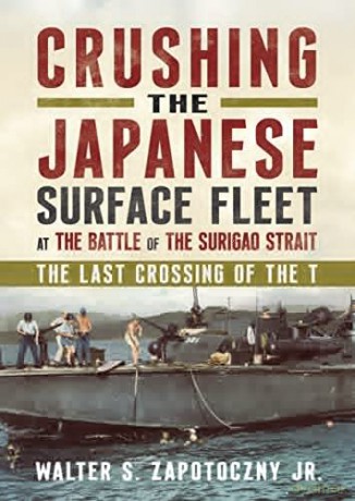Crushing the Japanese Surface Fleet at the Battle of the Surigao Strait: The Last Crossing of the T - Walter S. Zapotoczny Jr. [KSIĄŻKA]
