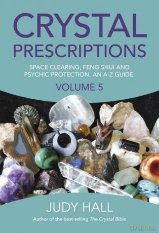 Crystal Prescriptions volume 5: Space clearing, Feng Shui and Psychic Protection. An A-Z guide. (Crystal Prescriptions: Space Clearing, Feng Shui and Psychic Protection. An A-Z Guide) - Judy Hall [KSIĄŻKA]
