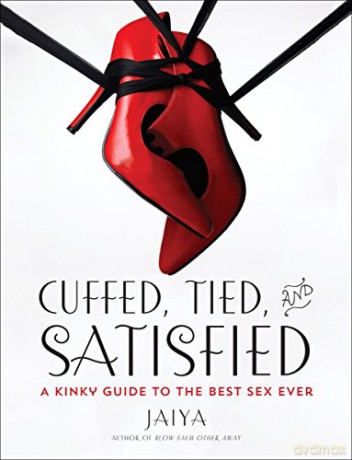 Cuffed, Tied, and Satisfied: A Kinky Guide to the Best Sex Ever (Vintage Original) - Jaiya [KSIĄŻKA]