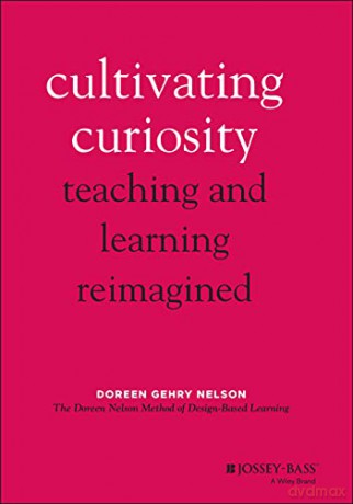 Cultivating Curiosity: Teaching and Learning Reimagined - Doreen Gehry Nelson [KSIĄŻKA]