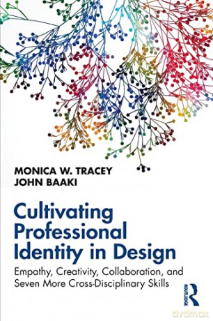 Cultivating Professional Identity in Design: Empathy, Creativity, Collaboration, and Seven More Cross-Disciplinary Skills - Monica W. Tracey [KSIĄŻKA]