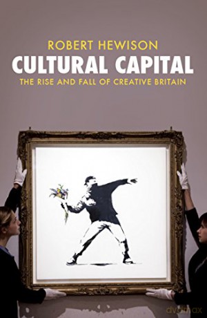 Cultural Capital: The Rise and Fall of Creative Britain - Robert Hewison [KSIĄŻKA]