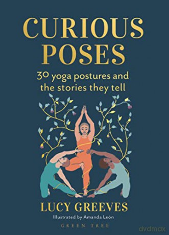Curious Poses: 30 Yoga Postures and the Stories They Tell - Lucy Greeves [KSIĄŻKA]