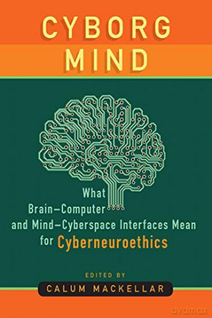 Cyborg Mind: What Brain-Computer and Mind-Cyberspace Interfaces Mean for Cyberneuroethics - Calum MacKellar [KSIĄŻKA]