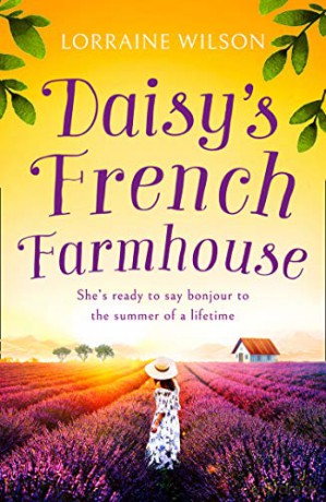 Daisy's French Farmhouse: A gorgeous summer escape wrapped up in a new romance book for 2022!: Book 4 (A French Escape) - Lorraine Wilson [KSIĄŻKA]