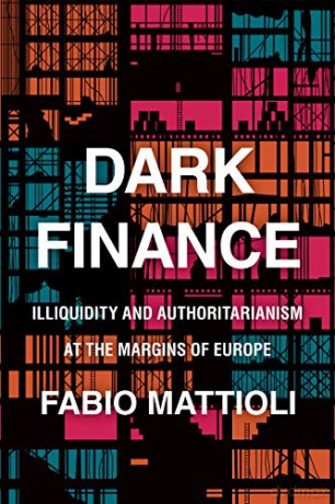 Dark Finance: Illiquidity and Authoritarianism at the Margins of Europe - Fabio Mattioli [KSIĄŻKA]