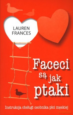 Faceci są jak ptaki. Instrukcja obsługi osobnika płci męskiej - Frances Lauren [KSIĄŻKA]
