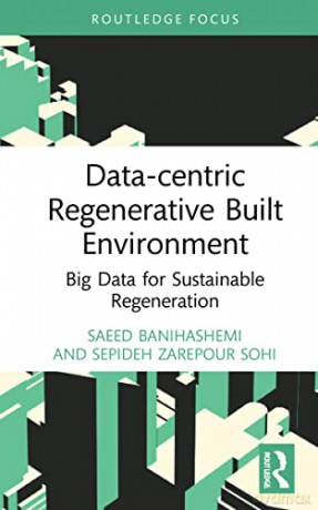Data-centric Regenerative Built Environment: Big Data for Sustainable Regeneration (Routledge Research in Sustainable Planning and Development in Asia) - Saeed Banihashemi [KSIĄŻKA]
