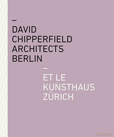 David Chipperfield Architects Berlin et le Kunsthaus Zurich - Kunsthaus Zürich [KSIĄŻKA]