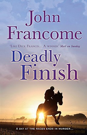 Deadly Finish: A fresh and exhilarating racing thriller of suspicion and secrets - John Francome [KSIĄŻKA]