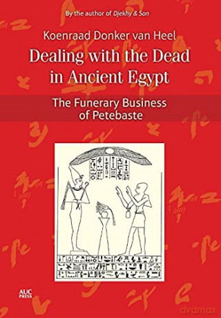 Dealing with the Dead in Ancient Egypt: The Funerary Business of Petebaste - Koenraad Donker Van Heel [KSIĄŻKA]