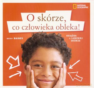 O skórze, co człowieka obleka. Książka o ludzkiej skórze - Baines Becky  [KSIĄŻKA]