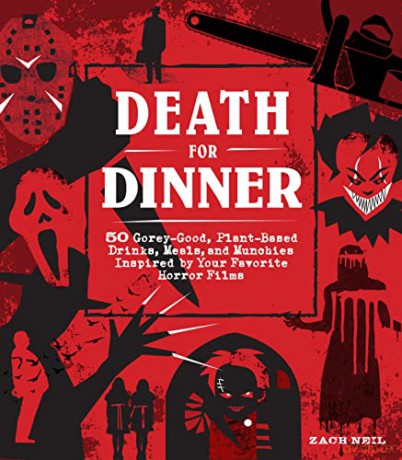 Death for Dinner Cookbook: 60 Gorey-Good, Plant-Based Drinks, Meals, and Munchies Inspired by Your Favorite Horror Films - Zach Neil [KSIĄŻKA]