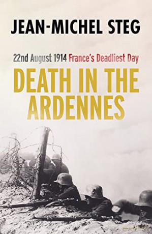 Death in the Ardennes: 22nd August 1914: France's Deadliest Day - Jean-Michel Steg [KSIĄŻKA]