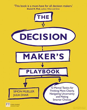 Decision Maker's Playbook, The: 12 Tactics For Thinking Clearly, Navigating Uncertainty And Making Smarter Choices - Simon Mueller [KSIĄŻKA]