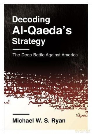 Decoding al-Qaeda's Strategy: The Deep Battle Against America (Columbia Studies in Terrorism and Irregular Warfare) - Michael Ryan [KSIĄŻKA]