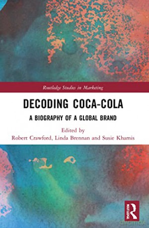 Decoding Coca-Cola: A Biography of a Global Brand (Routledge Studies in Marketing) - Robert Crawford [KSIĄŻKA]