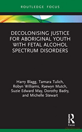 Decolonising Justice for Aboriginal youth with Fetal Alcohol Spectrum Disorders (Criminology in Focus) - Harry Blagg [KSIĄŻKA]